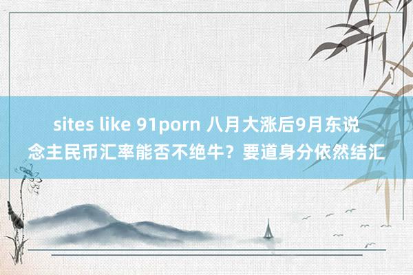 sites like 91porn 八月大涨后9月东说念主民币汇率能否不绝牛？要道身分依然结汇